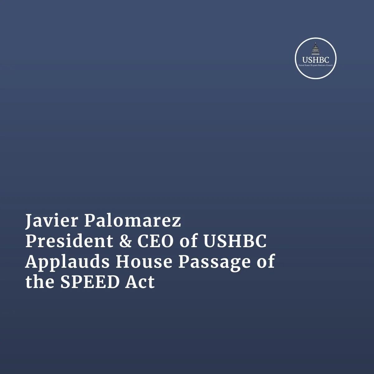 Javier Palomarez, USHBC President &amp; CEO, Applauds House Passage of the SPEED Act