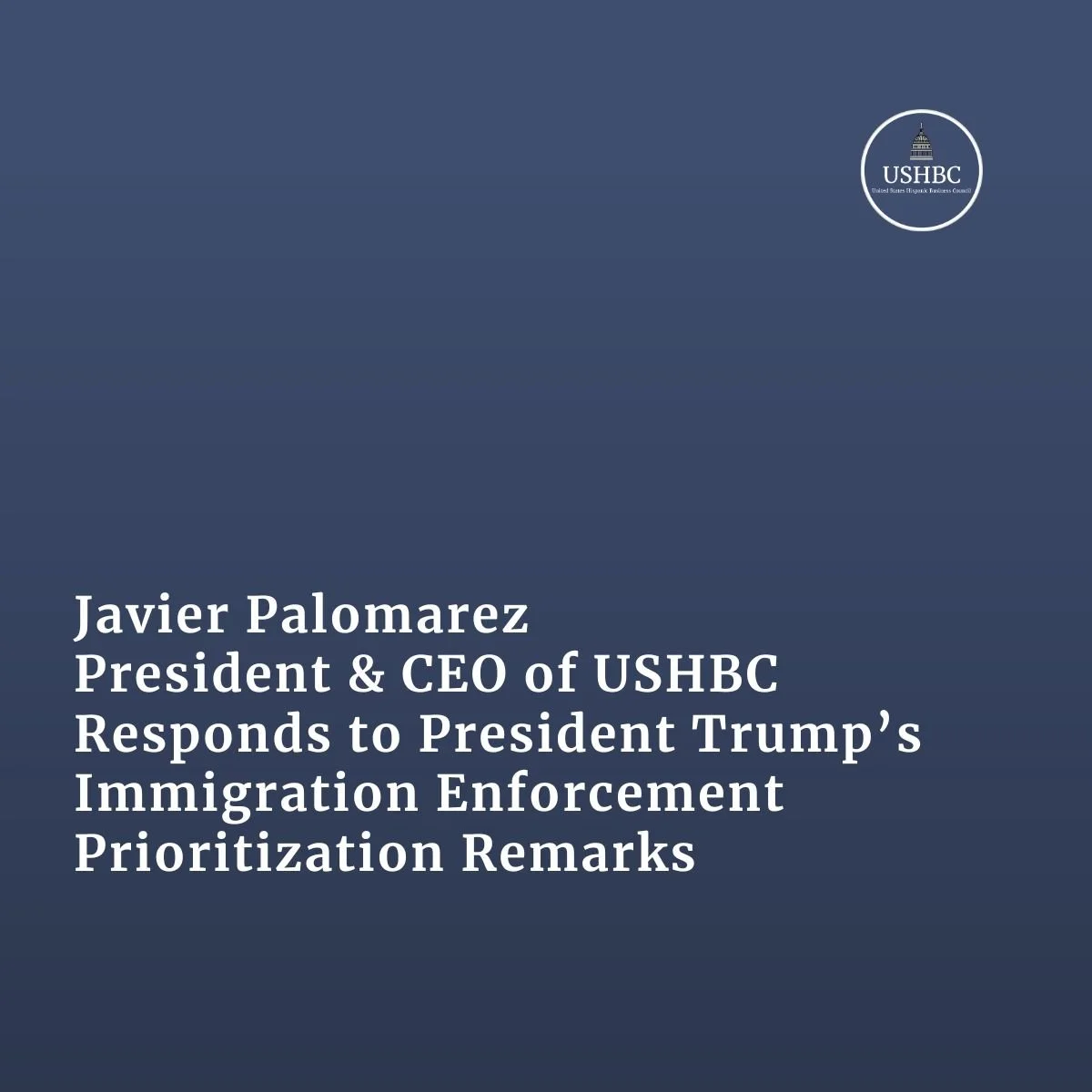 Javier Palomarez, USHBC President &amp; CEO, Responds to President Trump’s Immigration Enforcement Prioritization Remarks
