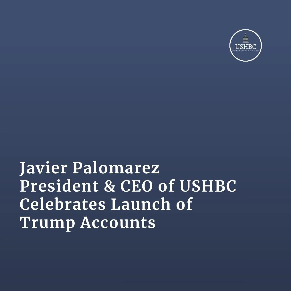 Javier Palomarez, President and CEO of USHBC, Celebrates Launch of Trump Accounts