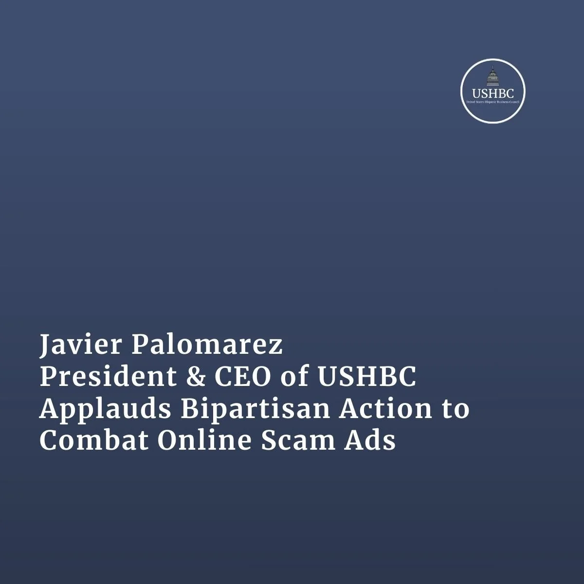 Javier Palomarez, USHBC President &amp; CEO, Applauds Bipartisan Action to Combat Online Scam Ads