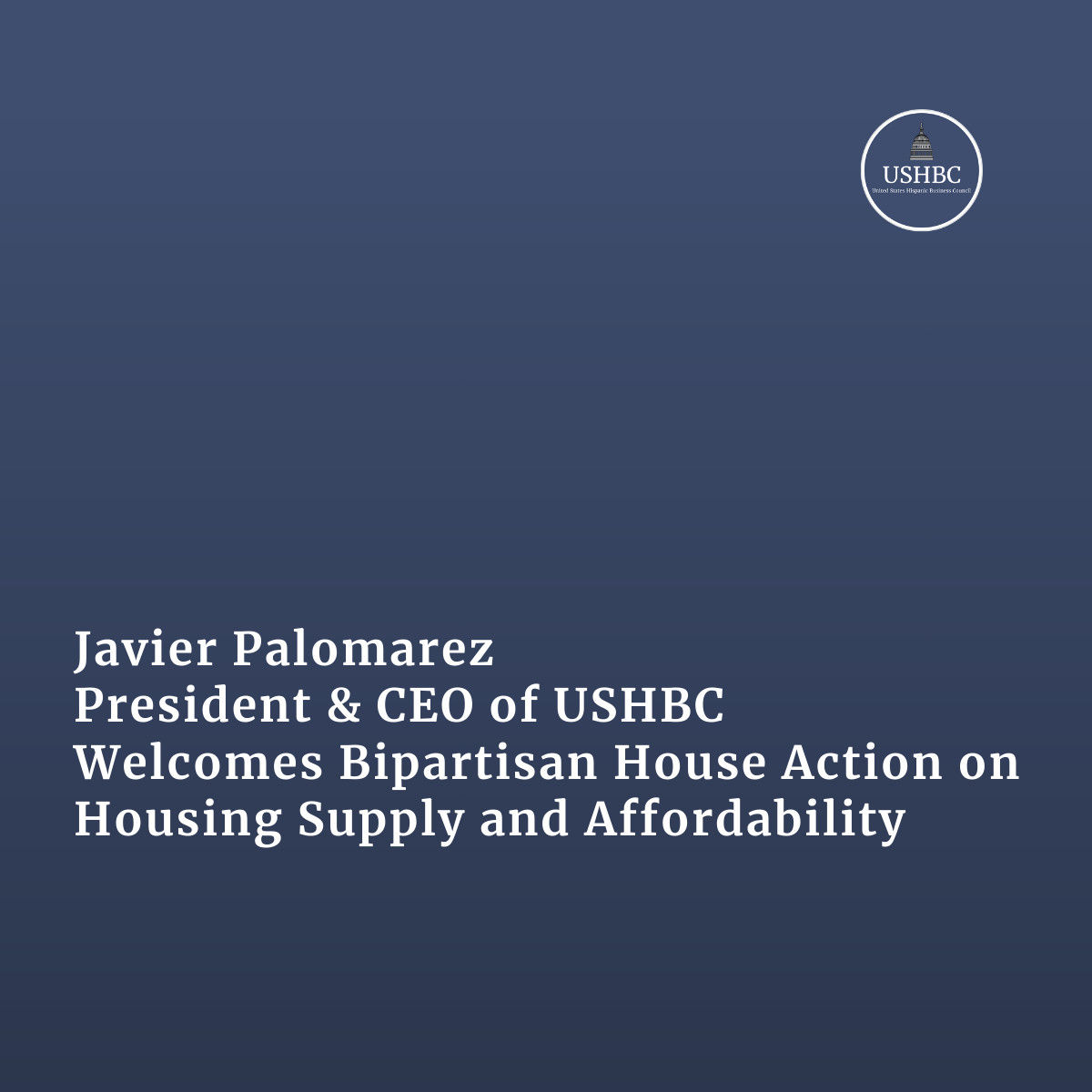 Javier Palomarez, USHBC President &amp; CEO, Welcomes Bipartisan House Action on Housing Supply and Affordability