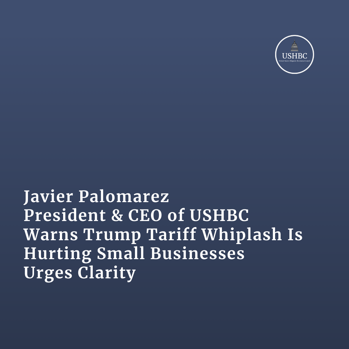 Javier Palomarez, USHBC President and CEO, Warns Trump Tariff Whiplash Is Hurting Small Businesses, Urges Clarity