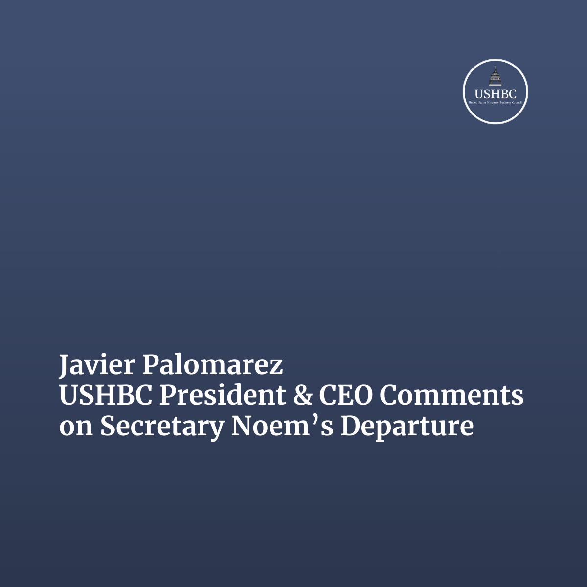 Javier Palomarez, USHBC President &amp; CEO, Comments on Secretary Noem’s Departure
