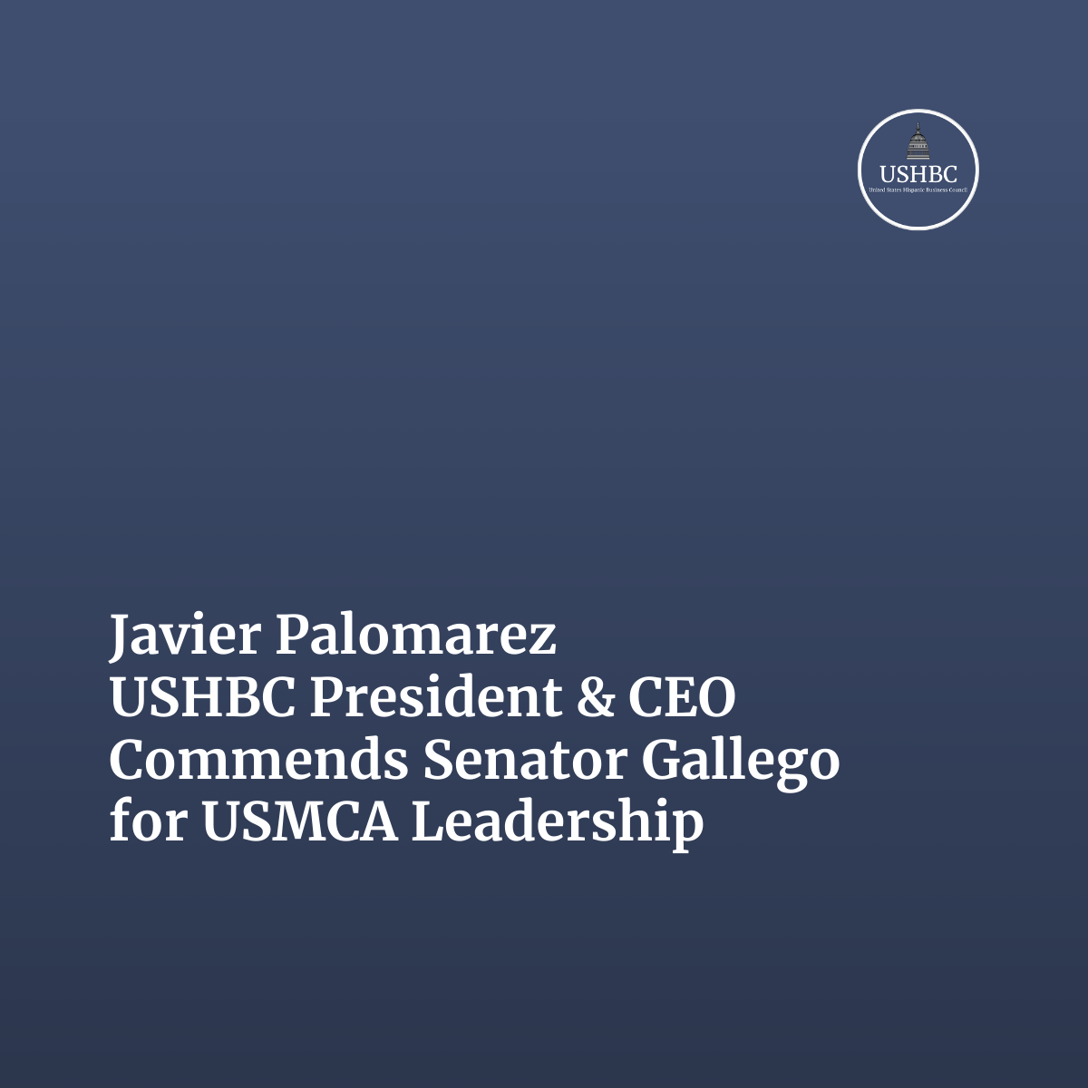 Javier Palomarez, USHBC President &amp; CEO, Commends Senator Gallego for USMCA Leadership