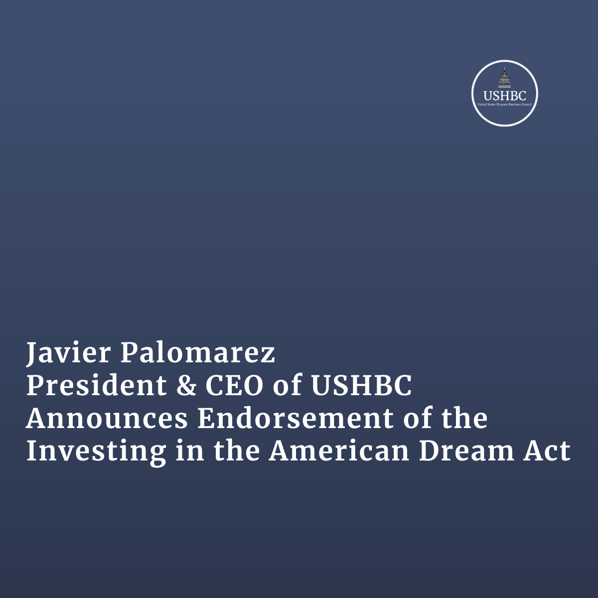 Javier Palomarez, USHBC President &amp; CEO, Announces Endorsement of the Investing in the American Dream Act