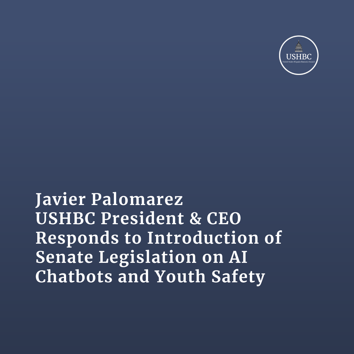 Javier Palomarez, USHBC President &amp; CEO, Responds to Introduction of Senate Legislation on AI Chatbots and Youth Safety