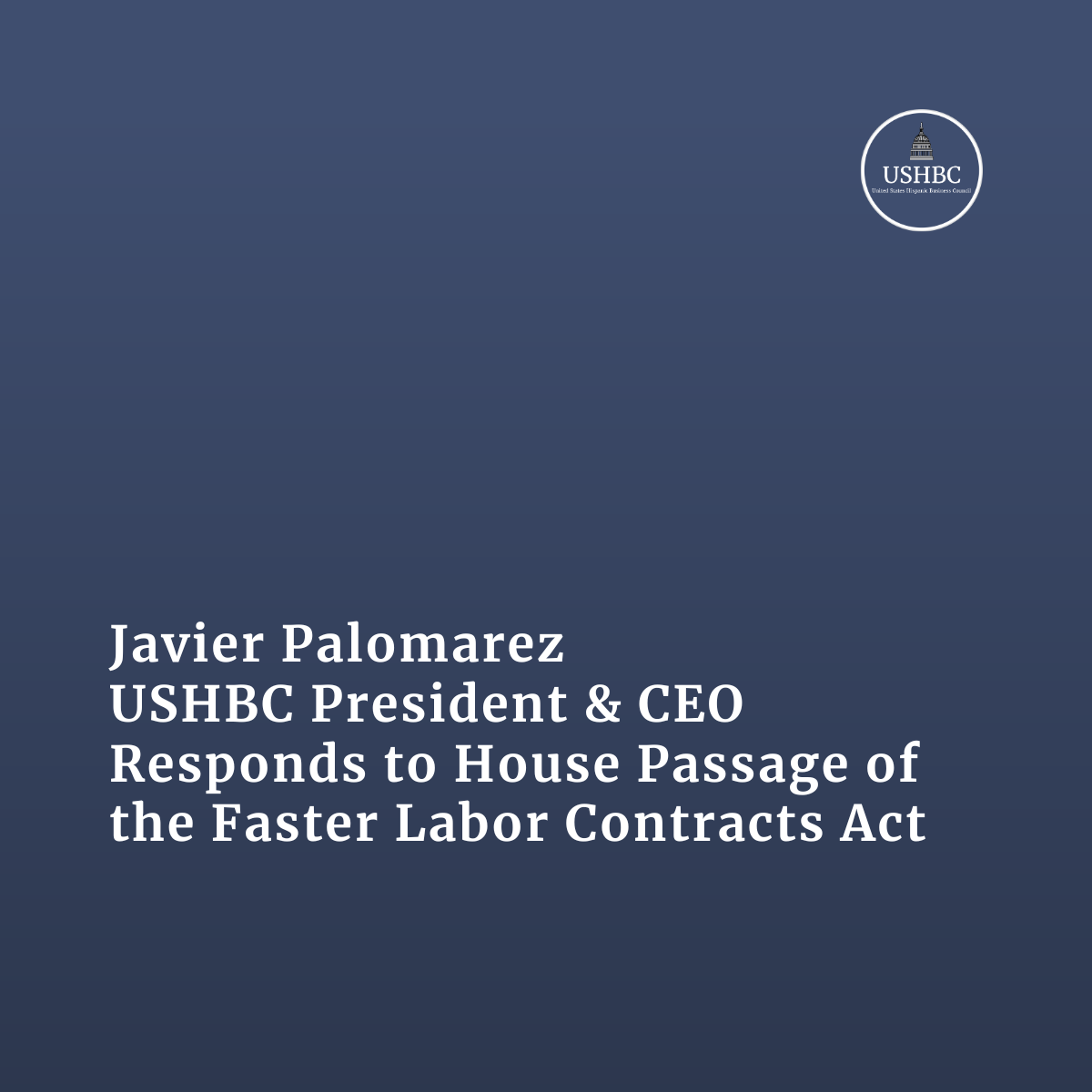Javier Palomarez, USHBC President &amp; CEO, Responds to House Passage of the Faster Labor Contracts Act