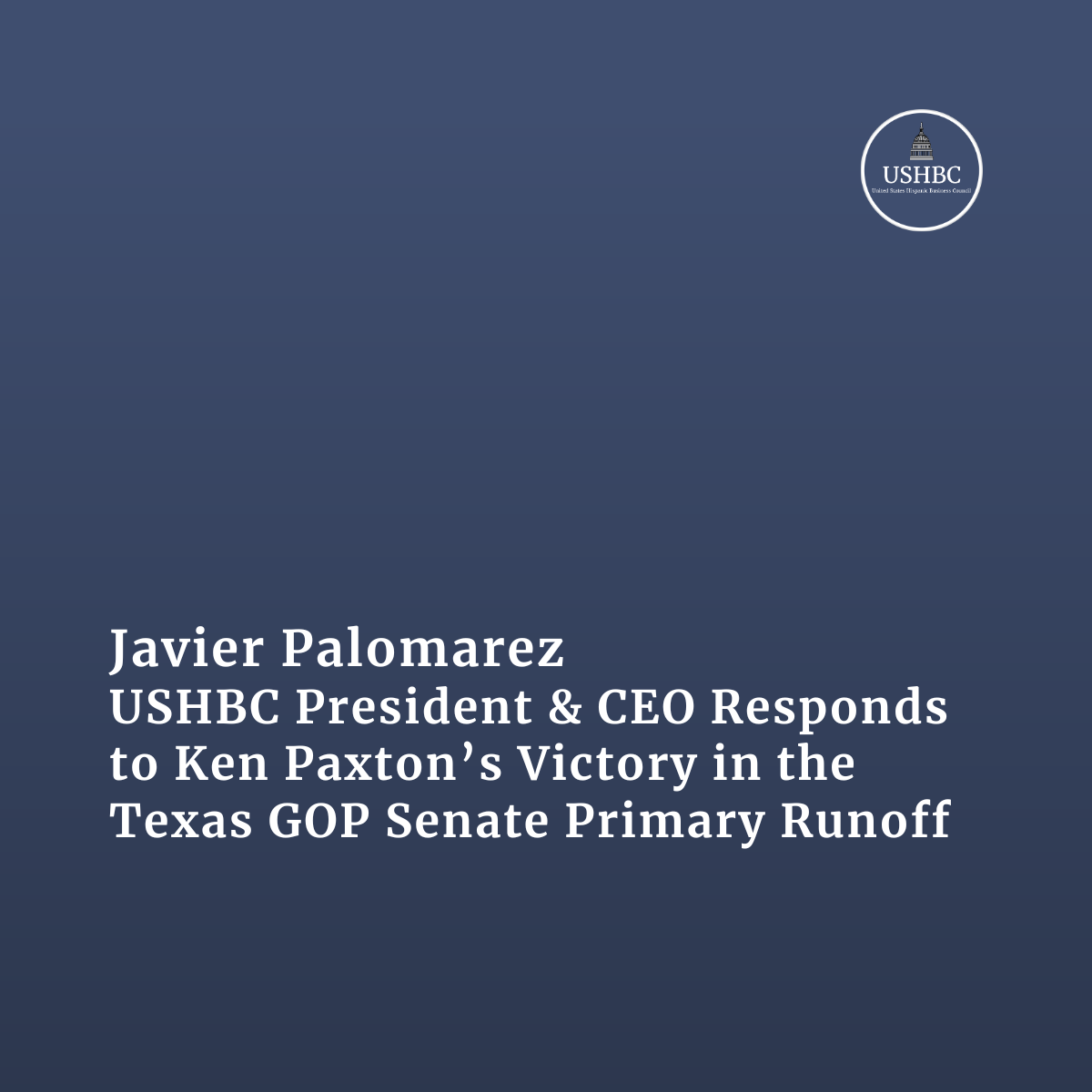 Javier Palomarez, USHBC President &amp; CEO, Responds to Ken Paxton’s Victory in the Texas GOP Senate Primary Runoff
