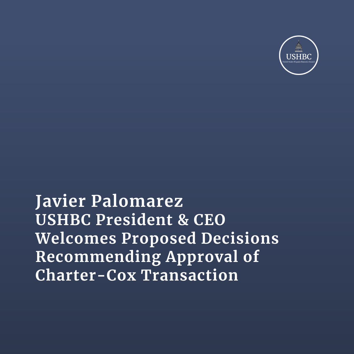 Javier Palomarez, USHBC President &amp; CEO, Welcomes Proposed Decisions Recommending Approval of Charter-Cox Transaction