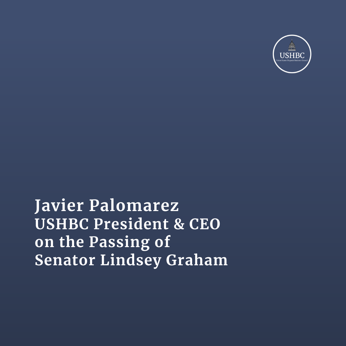 Statement from Javier Palomarez, President &amp; CEO of the USHBC, on the Passing of Senator Lindsey Graham