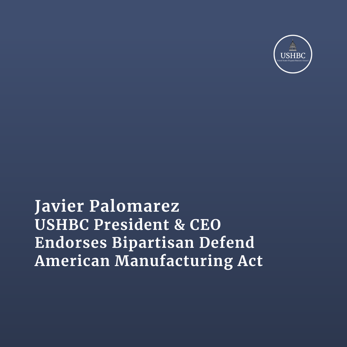 Javier Palomarez, USHBC President &amp; CEO, Endorses Bipartisan Defend American Manufacturing Act