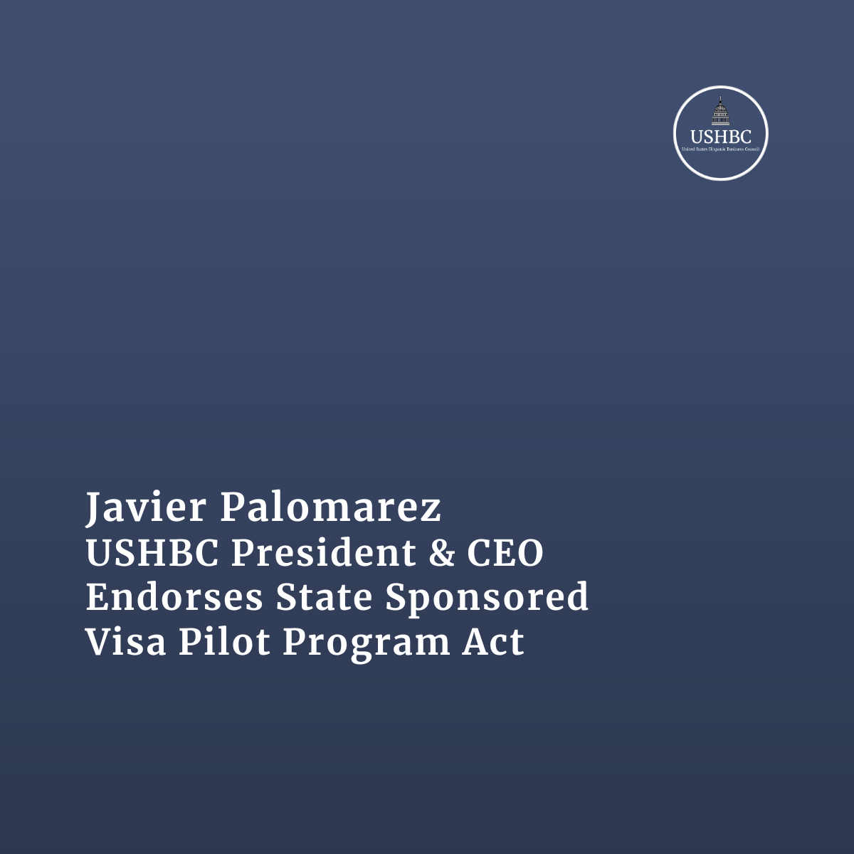 Javier Palomarez, USHBC President &amp; CEO, Endorses State Sponsored Visa Pilot Program Act