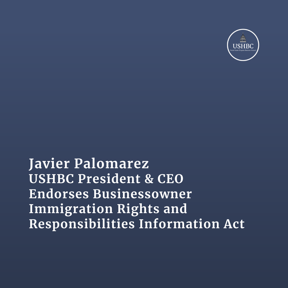 Javier Palomarez, USHBC President &amp; CEO, Endorses Businessowner Immigration Rights and Responsibilities Information Act