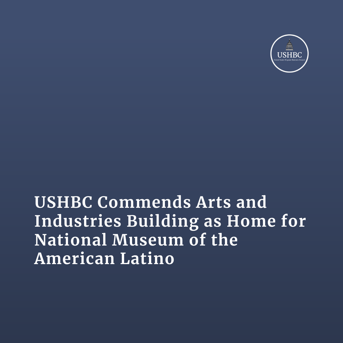 USHBC Commends Arts and Industries Building as Home for National Museum of the American Latino