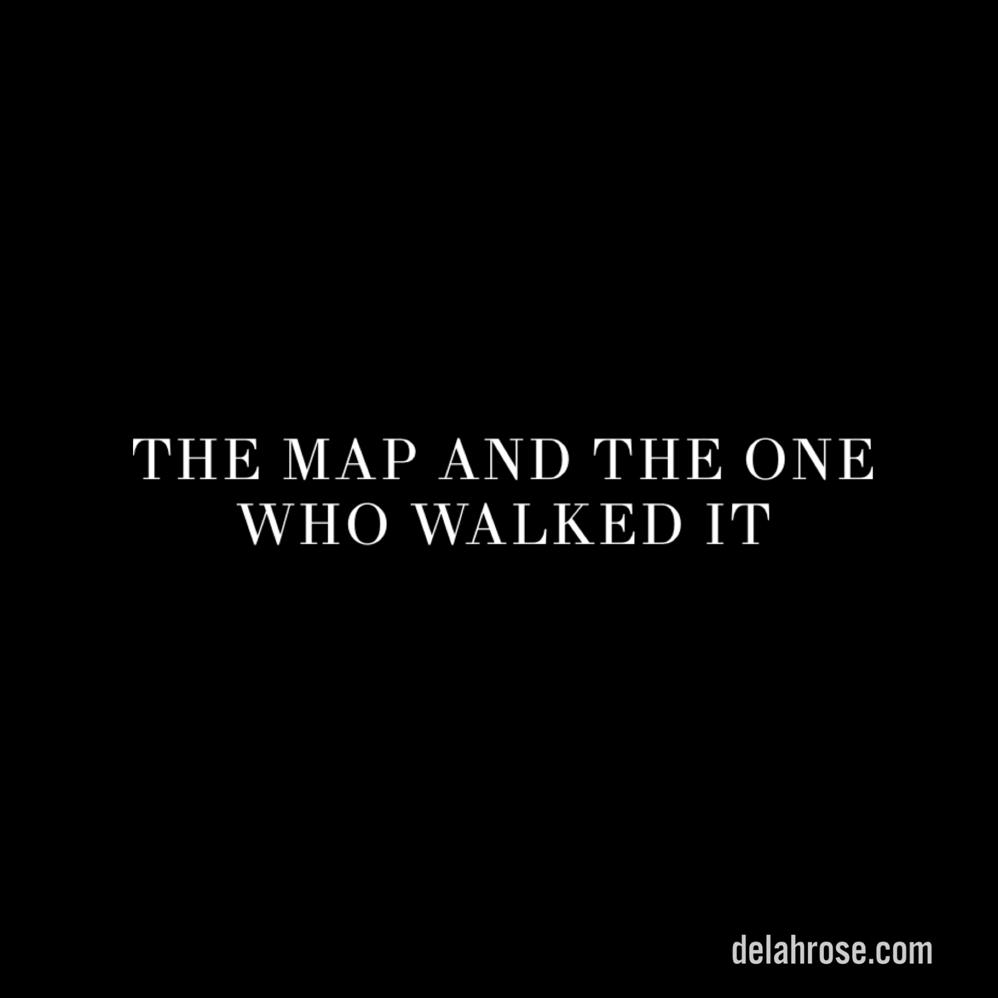 THE MAP AND THE ONE WHO WALKED IT