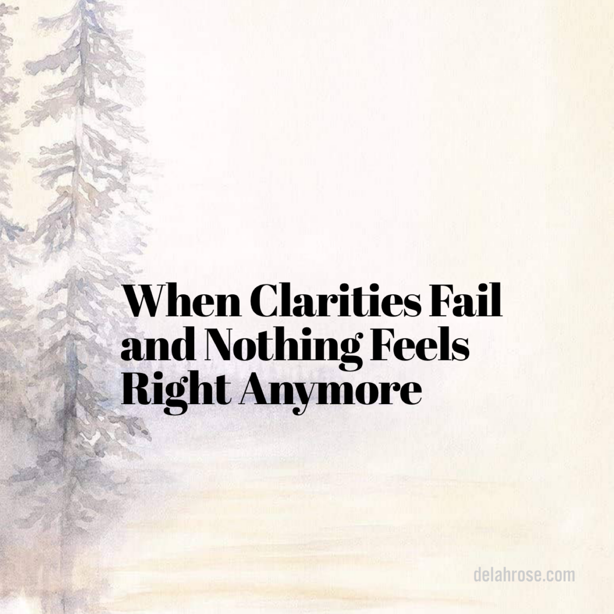 When Clarities Fail, and Nothing Feels Right Anymore
