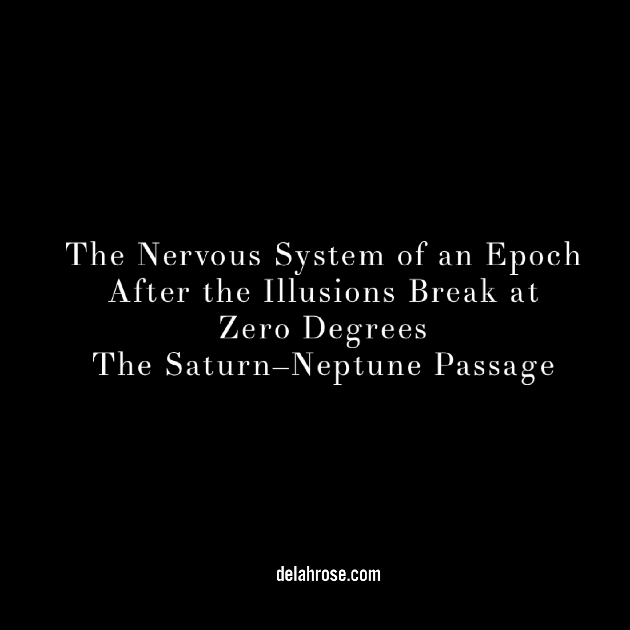 The Nervous System of an Epoch After the Illusions Break at Zero Degrees The Saturn-Neptune Passage