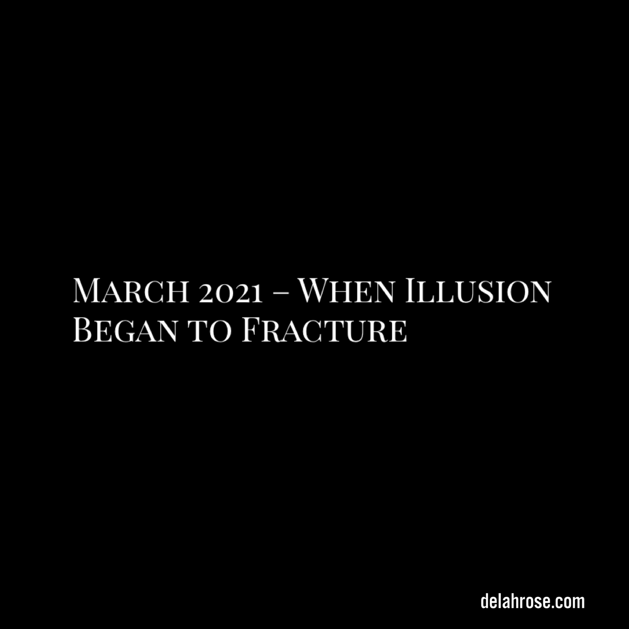 March 2021 – When Illusion Began to Fracture
