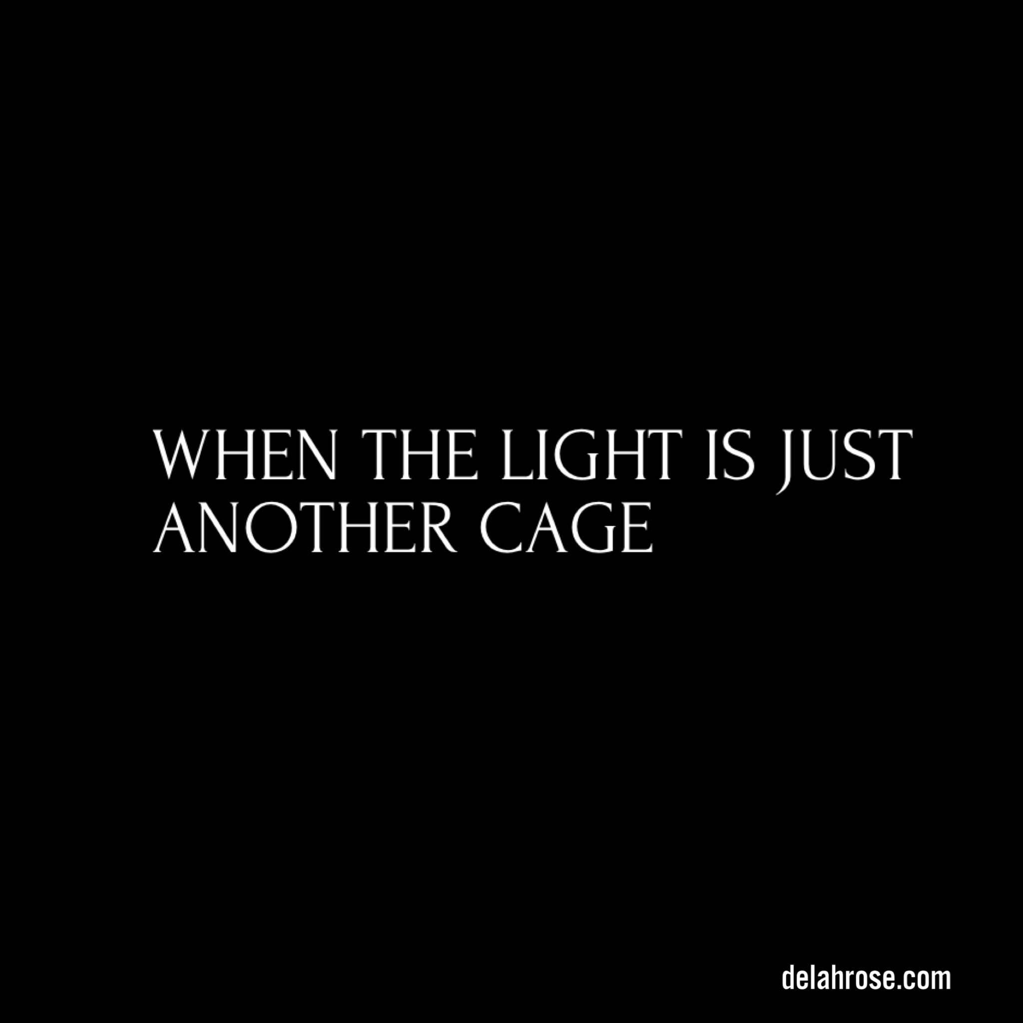 When the Light is, just another cage.