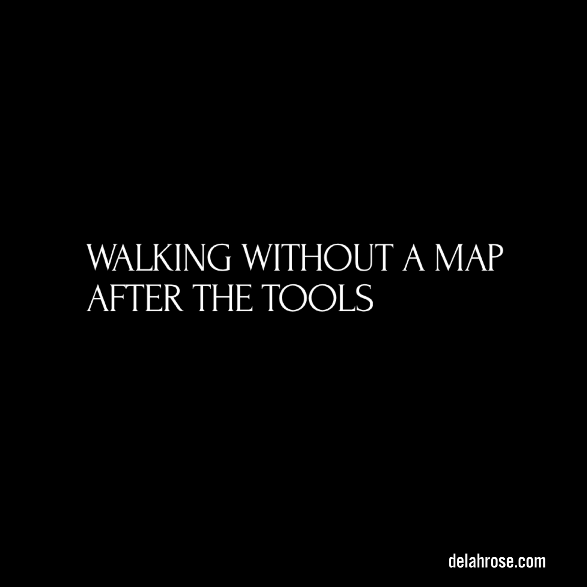 Walking Without A Map, After The Tools.