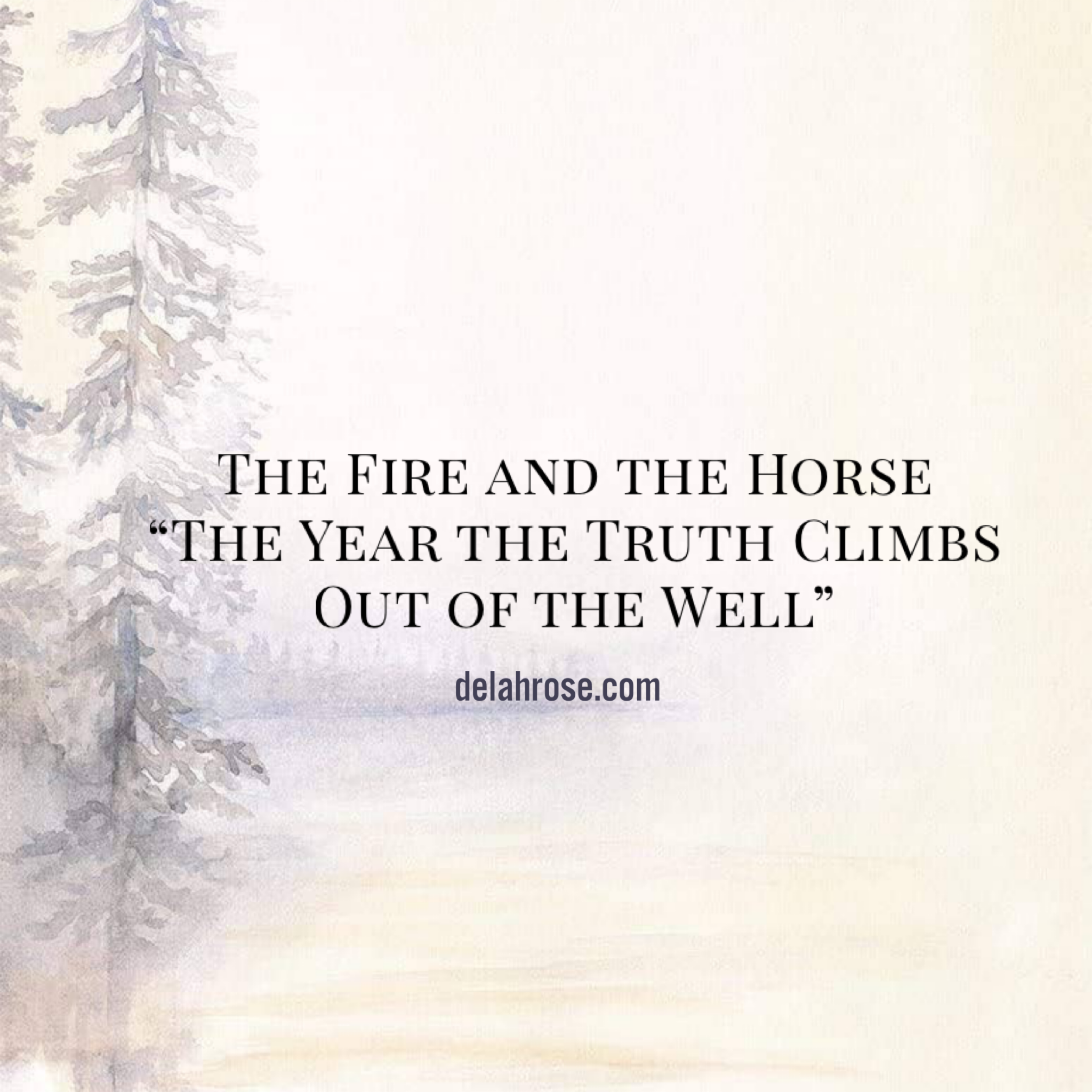 The Fire and The Horse; - “The Year the Truth Climbs Out of the Well”