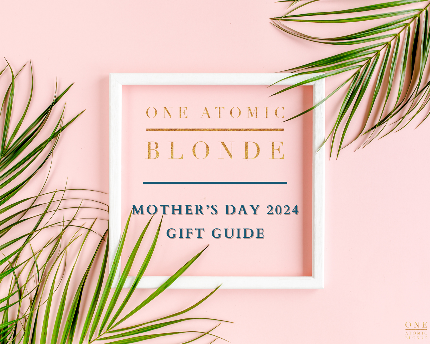Ultimate Mother's Day 2024 Gift Guide — One Atomic Blonde