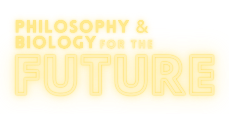 Philosophy and Biology for the Future