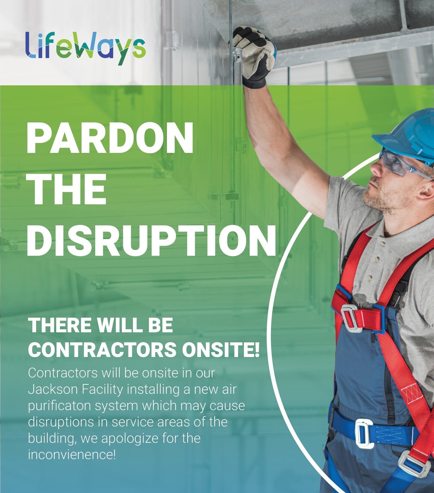 🚧 There will be contractors onsite at LifeWays' Jackson facility starting at 7 am Wednesday, August 31 and they will be there for approximately two weeks installing a new air purification system. We apologize for any disruptions that may occur in se