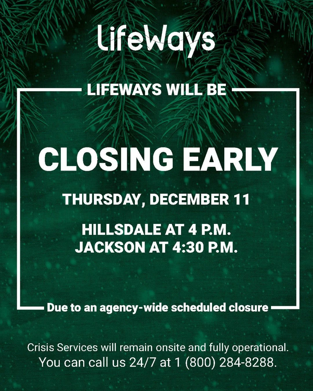 IMPORTANT NOTICE
Due to an agency-wide scheduled closure on Thursday, December 11, 2025, LifeWays will be closing early:
-The LifeWays Hillsdale location will be closing early at 4 p.m.
-The LifeWays Jackson location will be closing early at 4:30 p.m