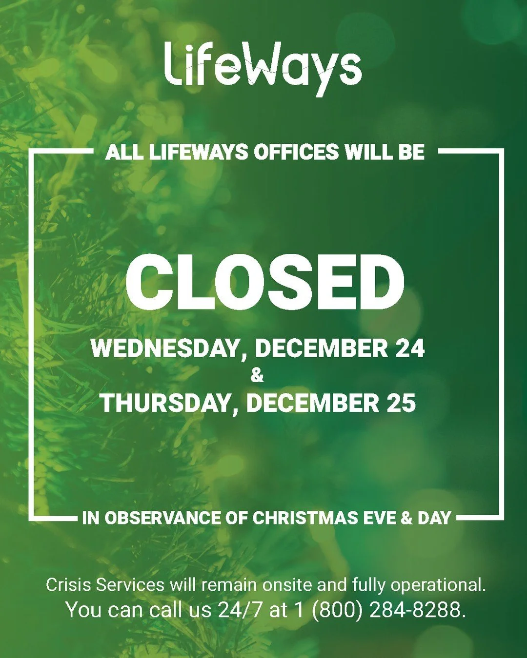 LifeWays will be closed on Wednesday, December 24, 2025 and Thursday, December 25, 2025 in observance of Christmas Eve and Day.

LifeWays Crisis Services staff will remain onsite, and our Crisis Residential Unit will remain fully operational. You can