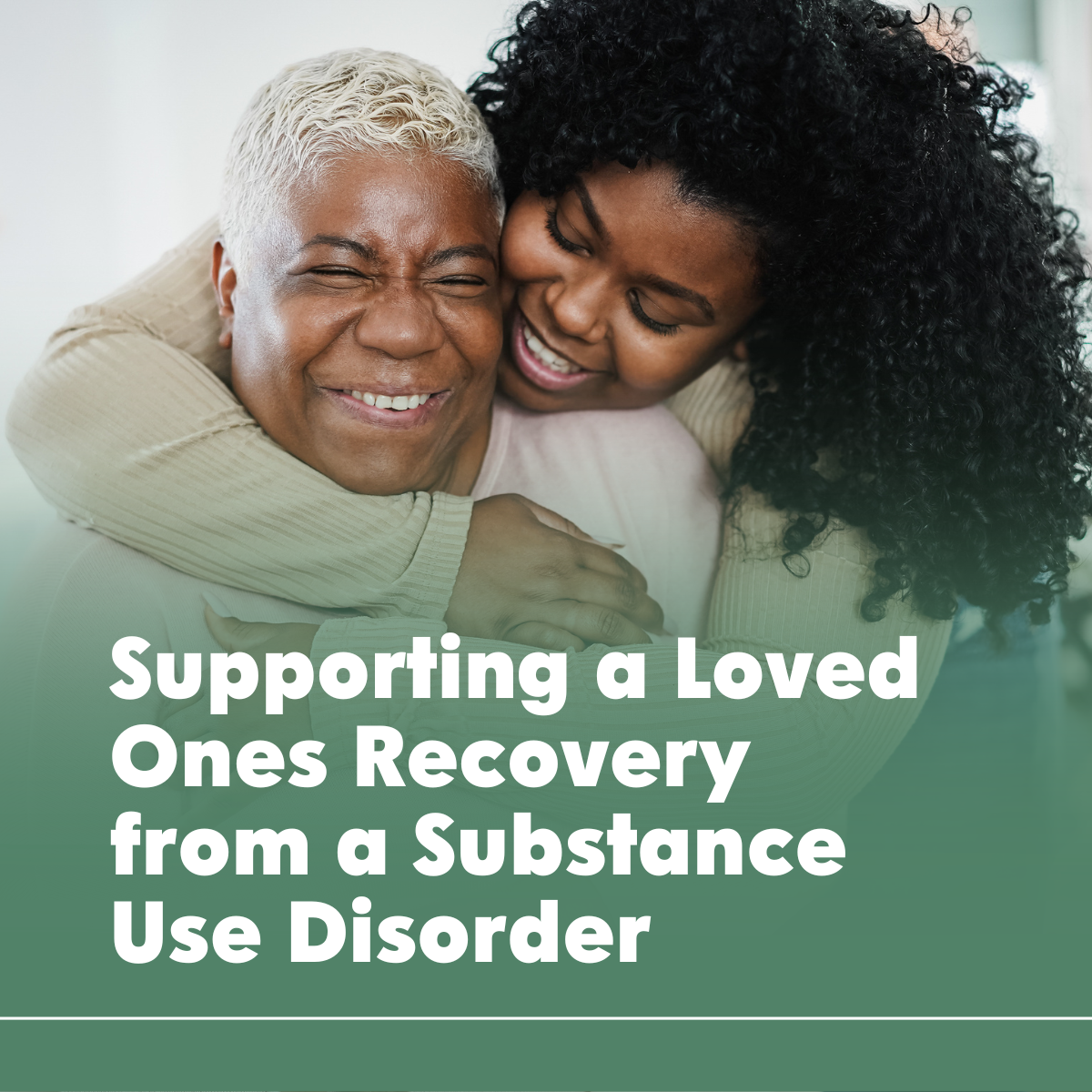 Supporting a Loved Ones Recovery from a Substance Use Disorder