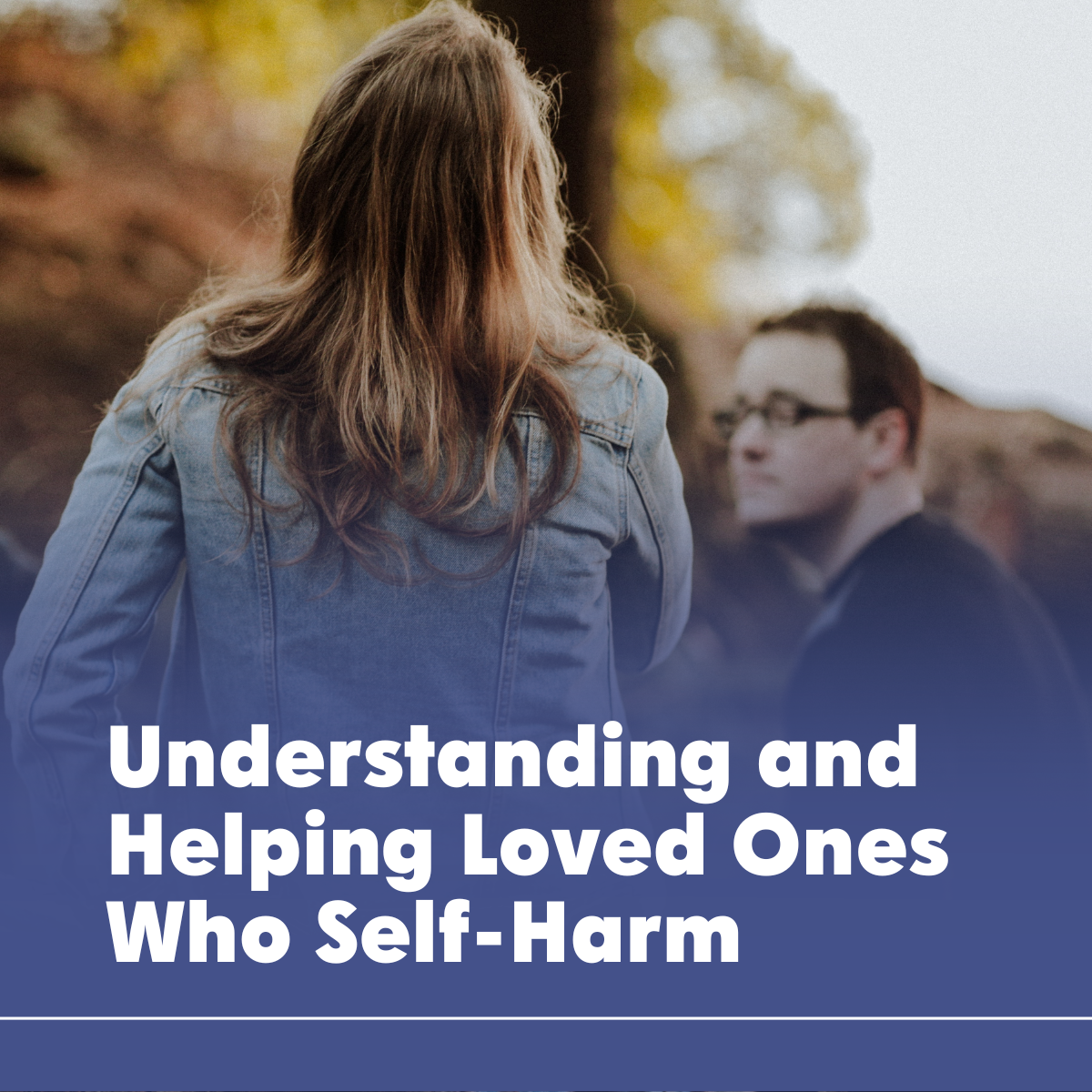 Understanding and Helping Loved Ones Who Self-Harm