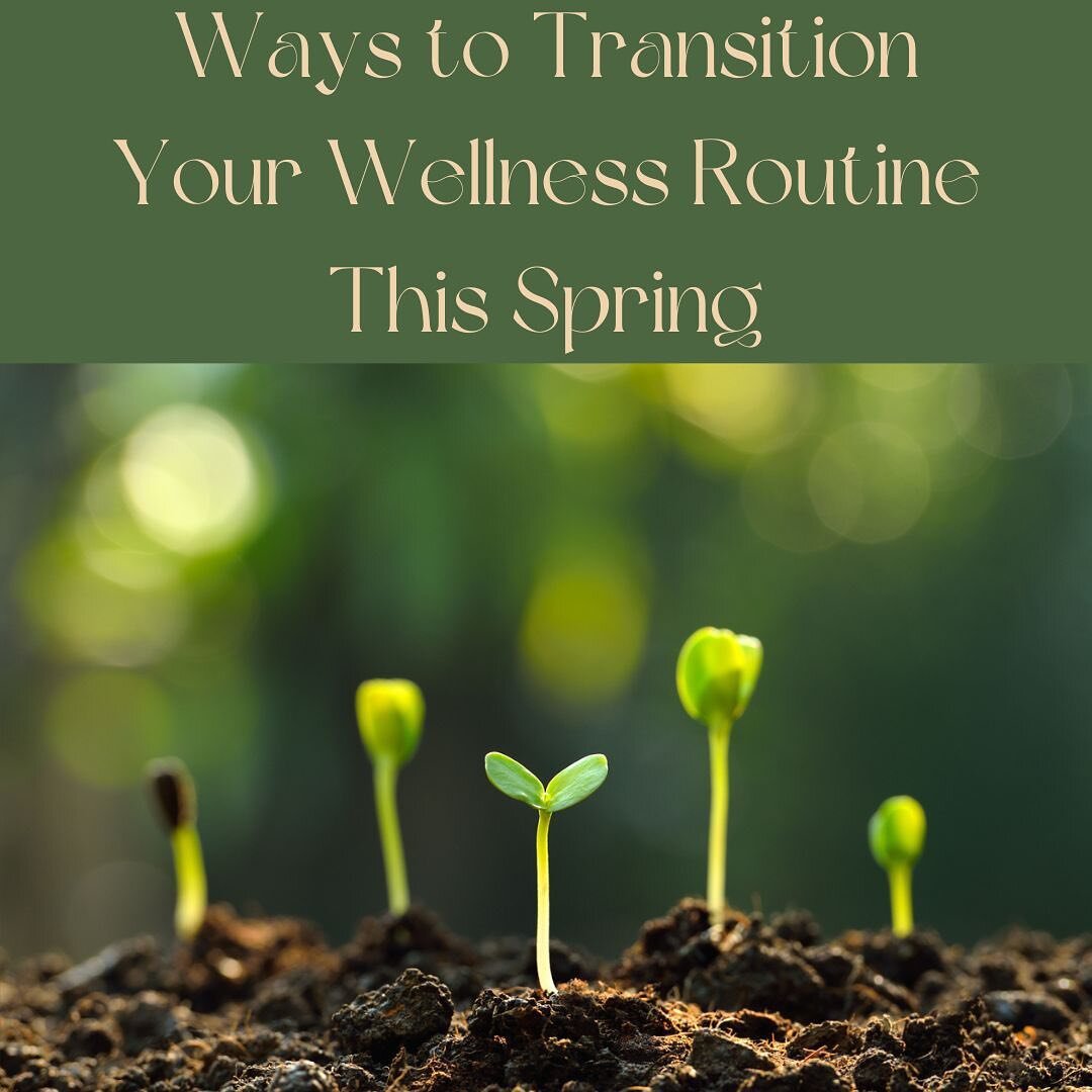 Spring is blooming around us as we transition from the inward energy of winter to the outward energy of spring. This beautiful time of transformation and growth is a wonderful time to make changes and move towards wellness.  We suggest focusing on se