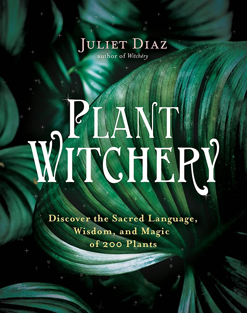 Plant Witchery: Discover the Sacred Language, Wisdom, and Magic of 200 Plants