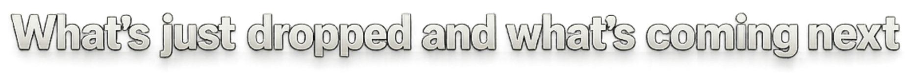 Text in large bold font reading: "What's just dropped and what's coming next"