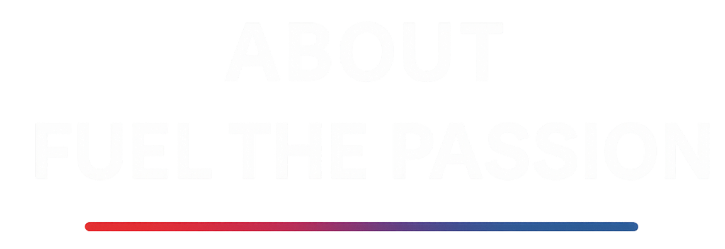 Bold white text on black background reads 'ABOUT' above 'FUEL THE PASSION'.