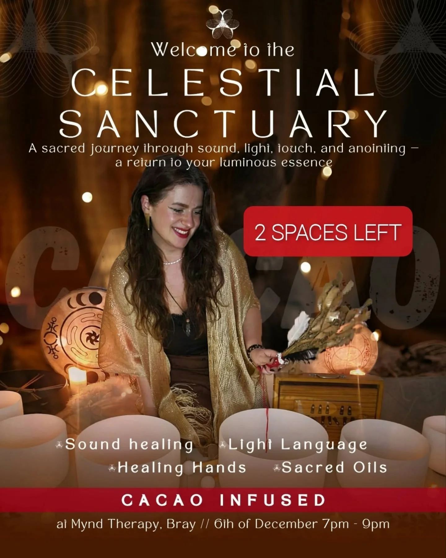✨✨✨The Celestial Sanctuary - Bray, 6th of 
December

✨Welcome to the CELESTIAL SANCTUARY

A sacred journey through sound, light, touch, and anointing &mdash; a return to your luminous essence

Infused with ceremonial cacao!

&nbsp;

✨✨✨What to expect