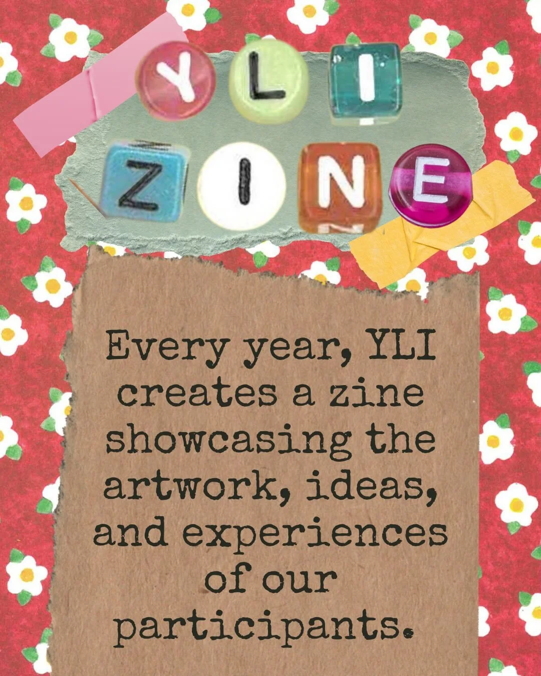 Every year, YLI creates a zine to showcase the artworks, ideas, and experiences of our participants! This year, our zine centers around the theme of love: specifically, how can love empower us to change the world?

If you&rsquo;re interested in submi