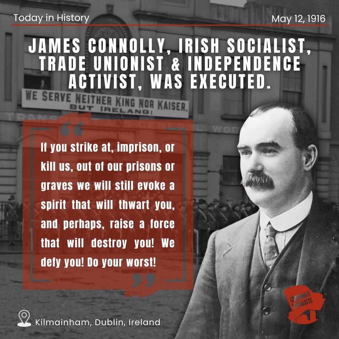 Today in 1916, James Connolly was executed by firing squad at Kilmainham Gaol, in Dublin. Along with fourteen others, he had been sentenced to death for his leading role in the Easter Rising against British colonial authorities. He had been wounded i