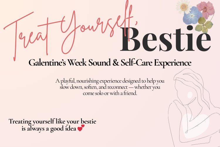 Treat Yourself, Bestie  Galentine’s Week Sound & Self-Care Experience