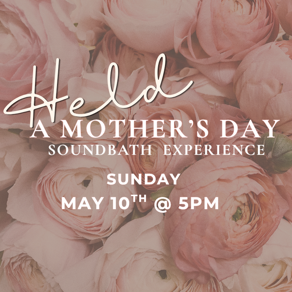 Held A Mother’s Day Sound Bath Experience