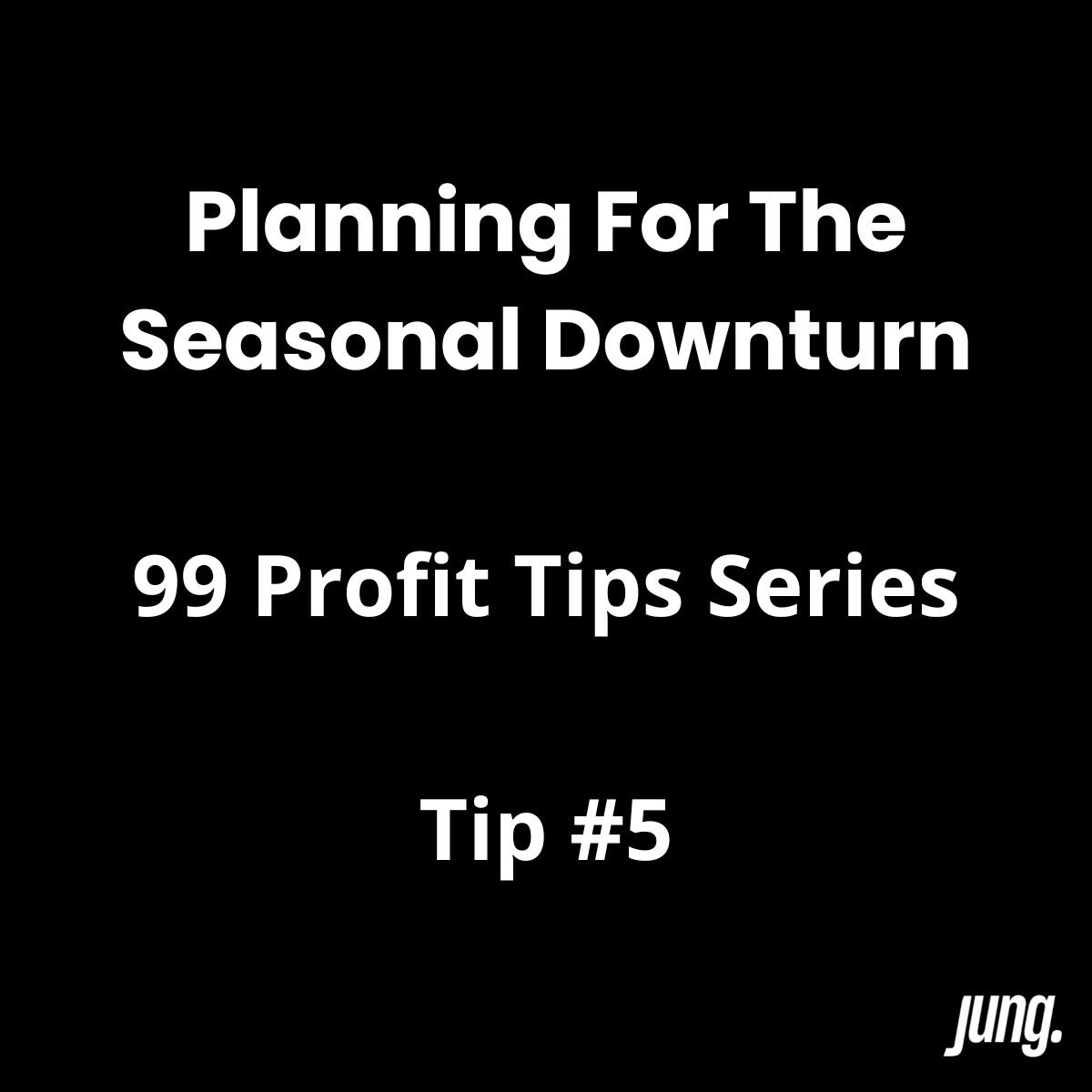 Planning For The Seasonal Downturn - Profit Tip #5 of 99