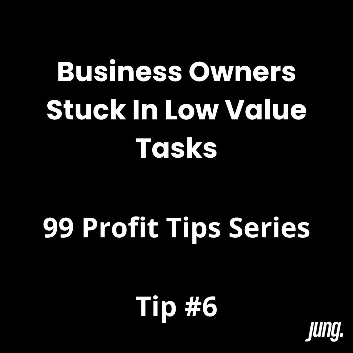 Business Owners Stuck in Low Value Tasks - Profit Tip #6 of 99