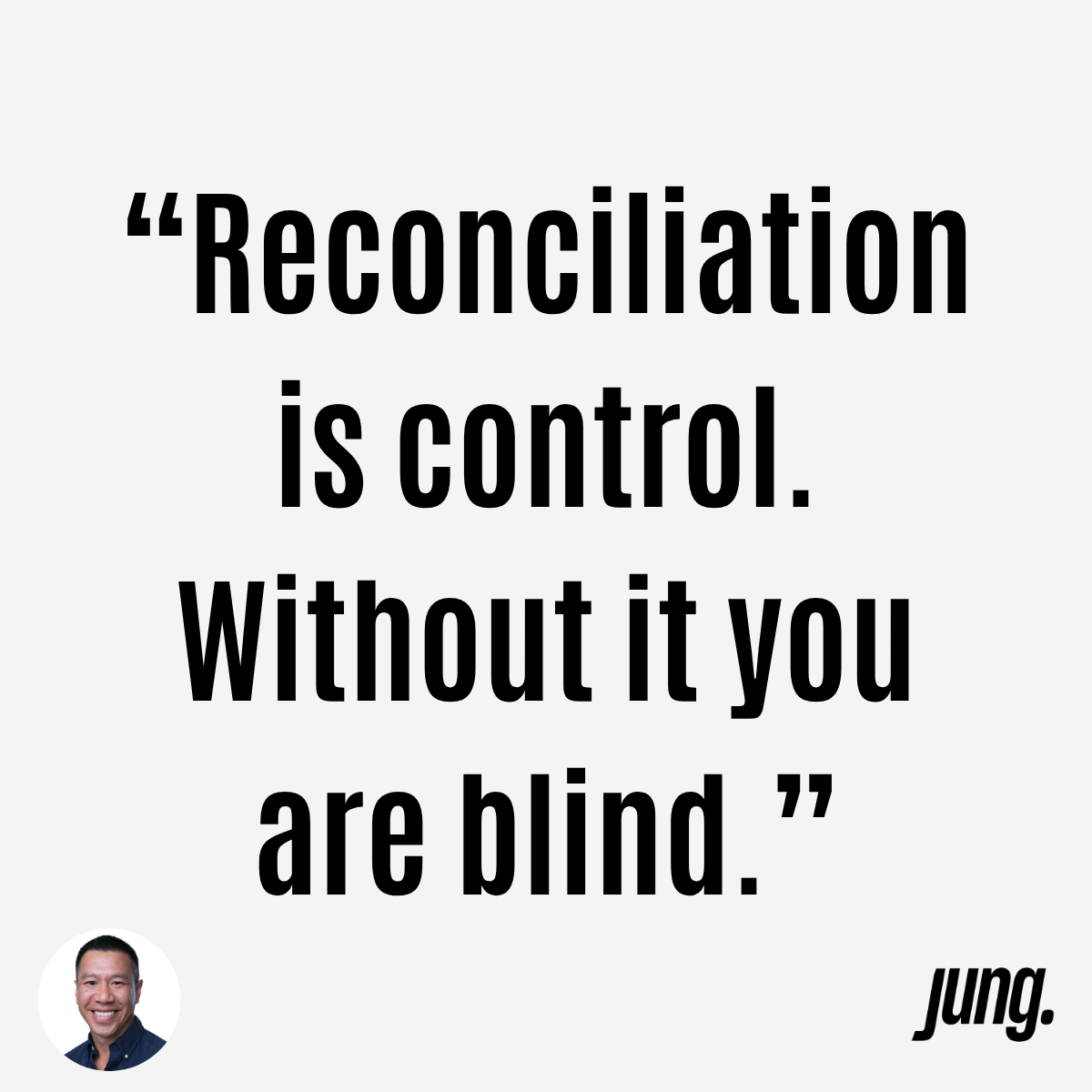 “Reconciliation Is Control. Without It You Are Blind.”