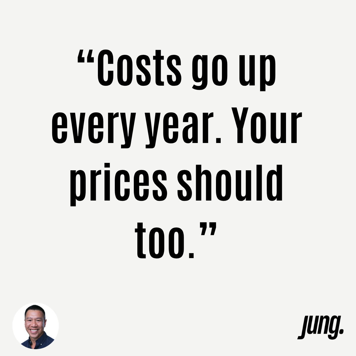 “Costs Go Up Every Year. Your Prices Should Too.”