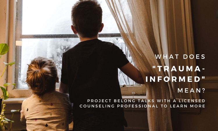 Why a “trauma-informed” lens is helpful for us all.