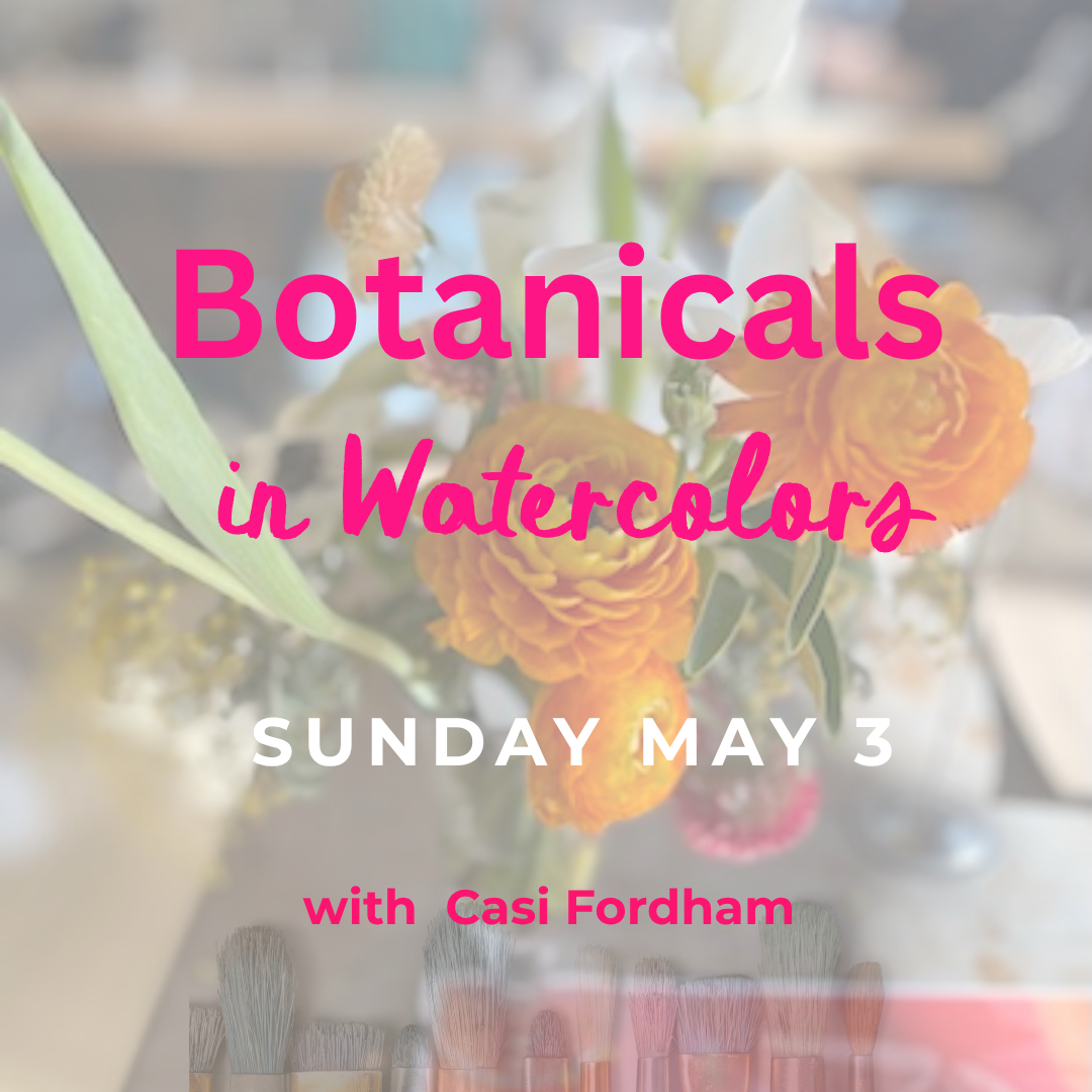 Spring Botanicals in Watercolors: Sunday 5/03, 2:00 pm- 5:00 pm with local artist Casi Fordham