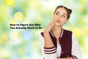 How to Figure Out Who You Actually Want to Be