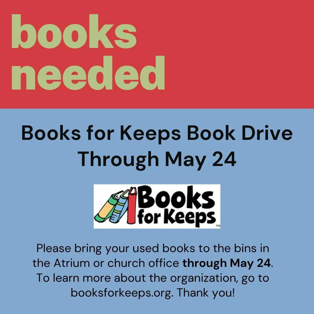 Books for Keeps Book Drive
Through May 24

Help make sure no child in our community goes a summer without great books to read. Please bring your used books to the bins in the Atrium or church office between Sunday, April 19, and Sunday, May 24. @bfk_