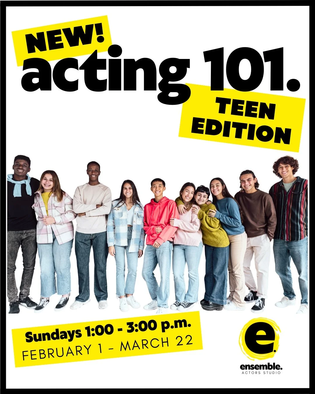 Graphic for Acting 101 - Teen Edition at Ensemble Actors Studio. Sundays 1:00-3:00 PM, February 1 - March 22, 2026